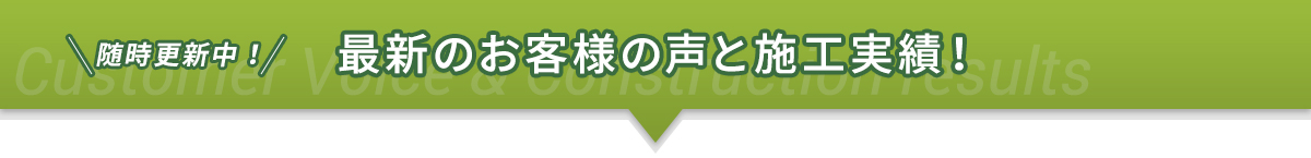 随時更新中！最新のお客様の声と施工実績！